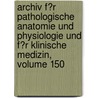 Archiv F�R Pathologische Anatomie Und Physiologie Und F�R Klinische Medizin, Volume 150 by Rudolf Ludwig K. Virchow