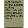 Best Practices: Difficult People: Working Effectively With Prickly Bosses, Coworkers, And Clients door John Hoover