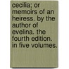 Cecilia; Or Memoirs of an Heiress. by the Author of Evelina. the Fourth Edition. in Five Volumes. door Frances Burney