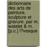 Dictionnaire Des Arts De Peinture, Sculpture Et Gravure. Par M. Watelet & M. [P.C.] L�Vesque door Pierre Charles L�Vesque