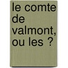 Le Comte De Valmont, Ou Les Ͽ door Philippe Louis G�Rard