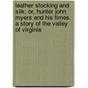 Leather Stocking and Silk; Or, Hunter John Myers and His Times. a Story of the Valley of Virginia door John Esten Cooke