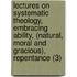 Lectures On Systematic Theology, Embracing Ability, (Natural, Moral And Gracious), Repentance (3)