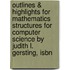Outlines & Highlights For Mathematics Structures For Computer Science By Judith L. Gersting, Isbn