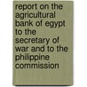 Report on the Agricultural Bank of Egypt to the Secretary of War and to the Philippine Commission by Edwin Walter Kemmerer