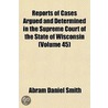 Reports Of Cases Argued And Determined In The Supreme Court Of The State Of Wisconsin (Volume 45) by Abram Daniel Smith