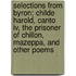 Selections From Byron; Childe Harold, Canto Iv, The Prisoner Of Chillon, Mazeppa, And Other Poems
