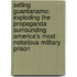 Selling Guantanamo: Exploding the Propaganda Surrounding America's Most Notorious Military Prison