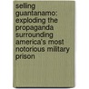 Selling Guantanamo: Exploding the Propaganda Surrounding America's Most Notorious Military Prison door John Hickman