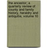 The Ancestor; A Quarterly Review of County and Family History, Heraldry and Antiquitie, Volume 10 door Onbekend