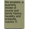 The Ancestor; A Quarterly Review of County and Family History, Heraldry and Antiquitie, Volume 11 door Onbekend
