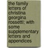 The Family Letters Of Christina Georgina Rossetti; With Some Supplementary Letters And Appendices
