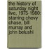 The History Of Saturday Night Live, 1975-1980: Starring Chevy Chase, Bill Murray And John Belushi