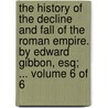 The History of the Decline and Fall of the Roman Empire. by Edward Gibbon, Esq; ... Volume 6 of 6 door Edward Gibbon