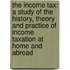 The Income Tax: A Study Of The History, Theory And Practice Of Income Taxation At Home And Abroad