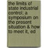The Limits of State Industrial Control; A Symposium on the Present Situation & How to Meet It, Ed