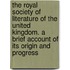 The Royal Society of Literature of the United Kingdom. a Brief Account of Its Origin and Progress