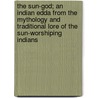 The Sun-god; an Indian Edda From the Mythology and Traditional Lore of the Sun-worshiping Indians door J.E. (Junius E.) Wharton