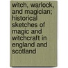 Witch, Warlock, and Magician; Historical Sketches of Magic and Witchcraft in England and Scotland door William Henry Davenport Adams
