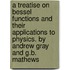 a Treatise on Bessel Functions and Their Applications to Physics. by Andrew Gray and G.B. Mathews