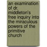 an Examination of Dr. Middleton's Free Inquiry Into the Miraculous Powers of the Primitive Church by Z. Brooke