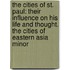 the Cities of St. Paul: Their Influence on His Life and Thought. the Cities of Eastern Asia Minor