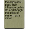 the Cities of St. Paul: Their Influence on His Life and Thought. the Cities of Eastern Asia Minor by William Mitchell Ramsay