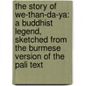 the Story of We-Than-Da-Ya: a Buddhist Legend, Sketched from the Burmese Version of the Pali Text door L. Allan Goss