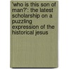'Who Is This Son of Man?': The Latest Scholarship on a Puzzling Expression of the Historical Jesus by Hurtado Larry W
