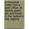 A Thousand Miles From A Post Office; Or, Twenty Years' Life And Travel In The Hudson's Bay Regions door Joseph Lofthouse