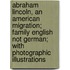 Abraham Lincoln, an American Migration; Family English Not German; with Photographic Illustrations