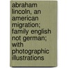 Abraham Lincoln, an American Migration; Family English Not German; with Photographic Illustrations door Marion Dexter Learned