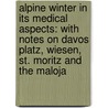 Alpine Winter in Its Medical Aspects: with Notes on Davos Platz, Wiesen, St. Moritz and the Maloja by Alfred Thomas Wise