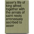 Asser's Life Of King Alfred; Together With The Annals Of Saint Neots Erroneously Ascribed To Asser