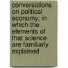 Conversations on Political Economy; In Which the Elements of That Science Are Familiarly Explained door Mrs Marcet