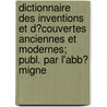 Dictionnaire Des Inventions Et D�Couvertes Anciennes Et Modernes; Publ. Par L'Abb� Migne by Achille Fran�Ois Ͽ