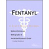 Fentanyl - A Medical Dictionary, Bibliography, And Annotated Research Guide To Internet References by Icon Health Publications