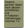 Friedrich Perthes' Leben: Nach Dessen Schriftlichen Und M�Ndlichen Mittheilungen, Volumes 1-2 door Clemens Theodor Perthes