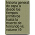 Historia General De Espa A Desde Los Tiempos Primitivos Hasta La Muerte De Fernando Vii, Volume 19