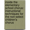 Inside the Elementary School Chorus: Instructional Techniques for the Non-Select Children's Chorus by Patricia Bourne
