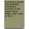 Journeys In Persia And Kurdistan Including A Summer In The Upper Karun Region And A Visit To The N door Isabella Lucy Bird