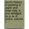 Lanzi's History of Painting in Upper and Lower Italy, Tr. and Abridged by G. W. D. Evans, Volume 1 door Luigi Antonio Lanzi