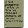 Le Petit Chansonnier Fran�Ois; Ou Choix Des Meilleures Chansons, Sur Des Airs Connus Volume 2 door Claude Sixte Sautreau De Marsy