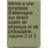 Lettres a Une Princesse D'Allemagne Sur Divers Sujets de Physique Et de Philosophie. Volume 3 of 3 door Leonhard Euler