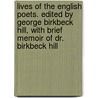 Lives of the English Poets. Edited by George Birkbeck Hill, with Brief Memoir of Dr. Birkbeck Hill by Samuel Johnson