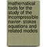 Mathematical Tools for the Study of the Incompressible Navier- Stokes Equations and Related Models