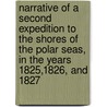 Narrative Of A Second Expedition To The Shores Of The Polar Seas, In The Years 1825,1826, And 1827 door Sir John Franklin
