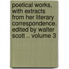 Poetical Works, with Extracts from Her Literary Correspondence. Edited by Walter Scott .. Volume 3 by Professor Walter Scott