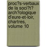 Proc�S-Verbaux De La Soci�T� Arch�Ologique D'Eure-Et-Loir, Chartres, Volume 10 door Soci T Arch Ologiqu