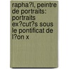 Rapha�L, Peintre De Portraits: Portraits Ex�Cut�S Sous Le Pontificat De L�On X by Fran�Ois-Anatole Gruyer